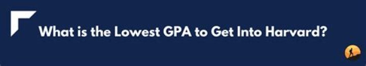 What is the lowest GPA to get into Harvard?